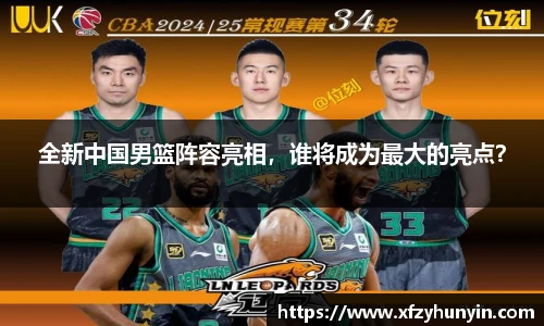 全新中国男篮阵容亮相，谁将成为最大的亮点？