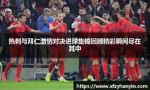 热刺与拜仁激情对决进球集锦回顾精彩瞬间尽在其中