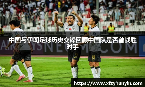 中国与伊朗足球历史交锋回顾中国队是否曾战胜对手