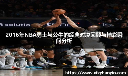 2016年NBA勇士与公牛的经典对决回顾与精彩瞬间分析