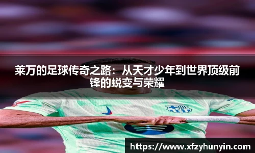 莱万的足球传奇之路：从天才少年到世界顶级前锋的蜕变与荣耀